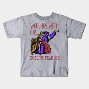 Wenches Want Me Goblins Fear Me - Meme, Wizard, Parody Kids T-Shirt